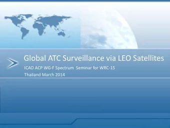 Global ATC Surveillance via LEO Satellites  ICAO ACP WG-F Spectrum  Seminar for WRC-15  Thailand