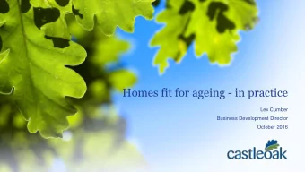 Homes fit for ageing - in practice  Lex Cumber  Business Development Director  October 2016