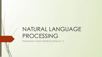 NATURAL LANGUAGE  PROCESSING  Presented by: Aseem Upadhyay (Grad no. 7)  What is NLP?