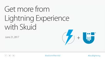 Get more from  Lightning Experience  with Skuid  June 21, 2017  skuid.com/free-trial