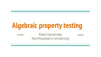 Algebraic property testing  Elad Haramaty  Northeastern University  Algebraic property testing