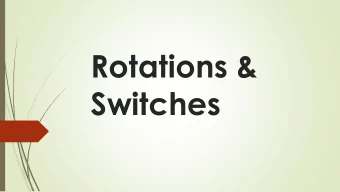 Rotations &amp;  Switches  Rotations  Terms to know  Open low  Top Side  Close  Ball
