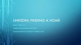LINKEDIN: FINDING A HOME  DALE T. OSEF, M.A.  CAREER DEVELOPMENT SPECIALIST  MASSACHUSETTS COLLEGE