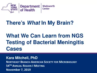 Theres What In My Brain?  What We Can Learn from NGS  Testing of Bacterial Meningitis  Cases