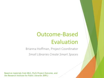 Evaluation  Brianna Hoffman, Project Coordinator  Small Libraries Create Smart Spaces  Based on