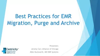 Best Practices for EMR  Migration, Purge and Archive  Presenters  Jeremy Carr, Alliance of Chicago