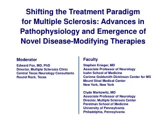 Novel Disease-Modifying Therapies  Faculty  Moderator  Stephen Krieger, MD  Edward Fox, MD, PhD