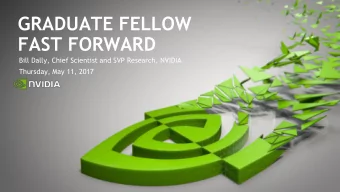 FAST FORWARD  Bill Dally, Chief Scientist and SVP Research, NVIDIA  Thursday, May 11, 2017