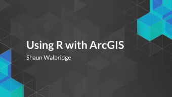 Using R with ArcGIS  Shaun Walbridge  https://github.com/scw/r-devsummit-2016-t  alk  Handout PDF