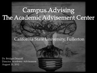 California State University, Fullerton  Dr. Bridget Driscoll  Director, Academic Advisement  August