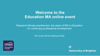 Welcome to the  Education MA online event  Research-literate practitioners: the place of MA in