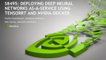 S8495: DEPLOYING DEEP NEURAL  NETWORKS AS-A-SERVICE USING  TENSORRT AND NVIDIA-DOCKER  Prethvi