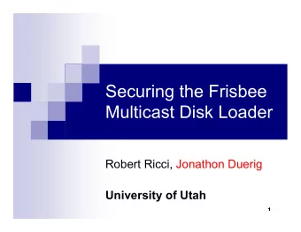 Securing the Frisbee  Multicast Disk Loader  Robert Ricci, Jonathon Duerig  University of Utah  1