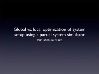 Global vs. local optimization of system  setup using a partial system simulator  Math 164: Thomas