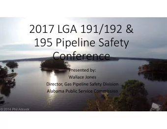 2017 LGA 191/192 &amp; 195 Pipeline Safety  Conference Presented by: Wallace Jones Director, Gas