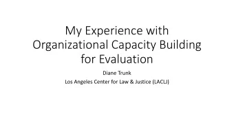 My Experience with  Organizational Capacity Building  for Evaluation  Diane Trunk  Los Angeles