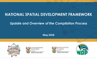 NATIONAL SPATIAL DEVELOPMENT FRAMEWORK  Update and Overview of the Compilation Process  May 2018