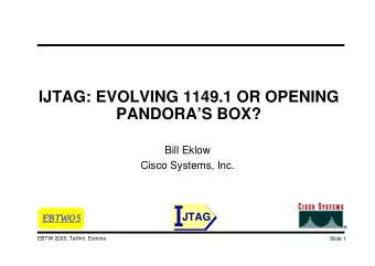 IJTAG: EVOLVING 1149.1 OR OPENING  PANDORAS BOX?  Bill Eklow  Cisco Systems, Inc.  EBTW05