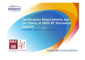 Certification Requirements and  the Status of GNSS RF Simulation  Systems  Stuart Smith,  Spirent