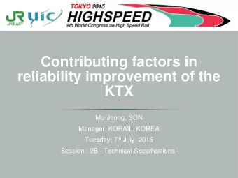 reliability improvement of the  KTX  Mu-Jeong, SON  Manager, KORAIL, KOREA Tuesday, 7 th July, 2015