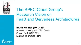 The SPEC Cloud Group's  Research Vision on  FaaS and Serverless Architectures  Erwin van Eyk (TU
