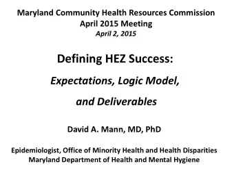 Defining HEZ Success:  Expectations, Logic Model,  and Deliverables  David A. Mann, MD, PhD