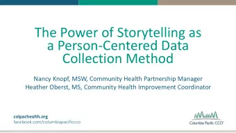 The Power of Storytelling as  a Person-Centered Data  Collection Method  Nancy Knopf, MSW,