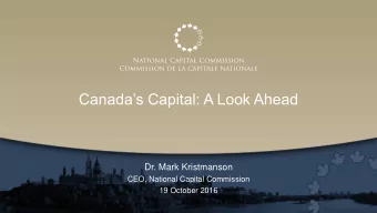 Canadas Capital: A Look Ahead  Dr. Mark Kristmanson  CEO, National Capital Commission  19