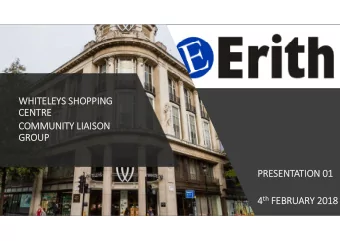 WHITELEYS SHOPPING  CENTRE  COMMUNITY LIAISON  GROUP  PRESENTATION 01 4 th FEBRUARY 2018