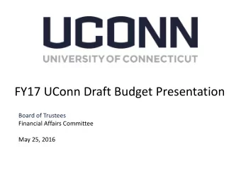 FY17 UConn Draft Budget Presentation  Board of Trustees  Financial Affairs Committee  May 25, 2016