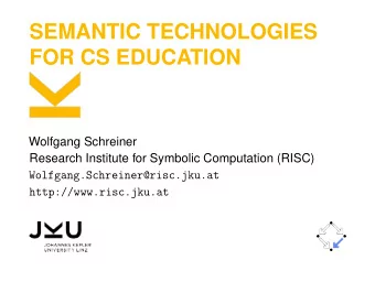 SEMANTIC TECHNOLOGIES  FOR CS EDUCATION  Wolfgang Schreiner  Research Institute for Symbolic