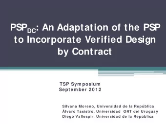PSP DC : An Adaptation of the PSP  to Incorporate Verified Design  by Contract  TSP Sym posium