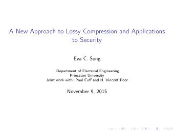 A New Approach to Lossy Compression and Applications  to Security  Eva C. Song  Department of