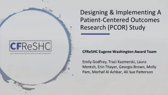 Designing &amp; Implementing A  Patient-Centered Outcomes  Research (PCOR) Study  CFReSHC Eugene