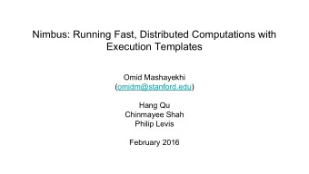 Nimbus: Running Fast, Distributed Computations with  Execution Templates  Omid Mashayekhi