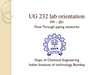 UG 232 lab orientation FM  201  Flow Through piping networks  Dept. of Chemical Engineering