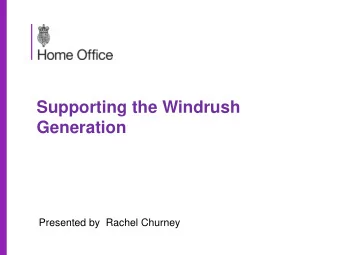 Supporting the Windrush  Generation  Presented by  Rachel Churney  Background  Some people who