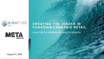 CREATING THE LEADER IN  CANADIAN CANNABIS RETAIL  HIGH TIDE TO COMBINE WITH META GROWTH  August 21,