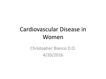 Cardiovascular Disease in  Women  Christopher Bianco D.O.  4/20/2016  Outline  Challenges to CVD