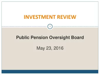 INVESTMENT REVIEW  1  Public Pension Oversight Board  May 23, 2016 PERFORMANCE  Asset Class