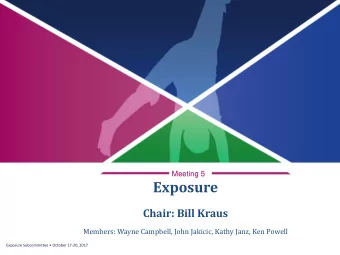 Exposure  Chair: Bill Kraus  Members: Wayne Campbell, John Jakicic, Kathy Janz, Ken Powell Exposure