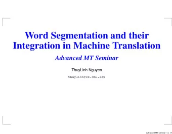Word Segmentation and their  Integration in Machine Translation  Advanced MT Seminar  ThuyLinh