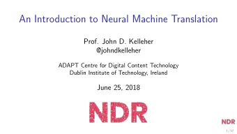 An Introduction to Neural Machine Translation  Prof. John D. Kelleher  @johndkelleher  ADAPT Centre