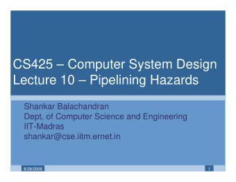 CS425  Computer System Design  Lecture 10  Pipelining Hazards  Shankar Balachandran  Dept. of