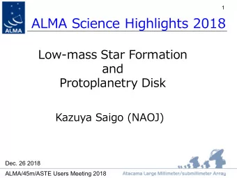 ALMA Science Highlights 2018  Low-mass Star Formation  and  Protoplanetry Disk  Kazuya Saigo (NAOJ)