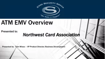 ATM EMV Overview Presented to:  Northwest Card Association Presented by:  Tom Wiese  VP Product