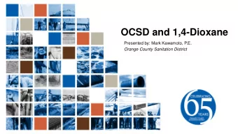 OCSD and 1,4-Dioxane  Presented by: Mark Kawamoto, P.E.  Orange County Sanitation District