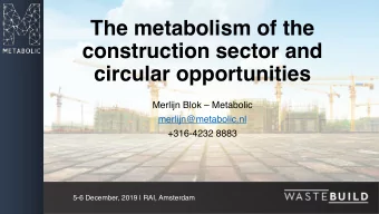 The metabolism of the  construction sector and  circular opportunities  Merlijn Blok  Metabolic