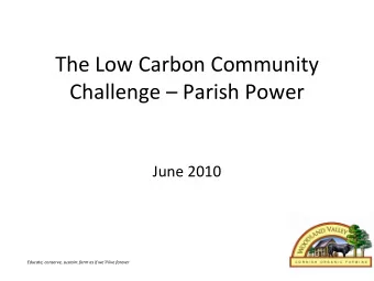The Low Carbon Community Challenge  Parish Power June 2010 Educate, conserve, sustain: farm as