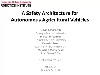 A Safety Architecture for  Autonomous Agricultural Vehicles  David Kohanbash  Carnegie Mellon